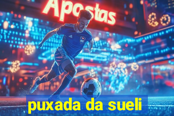 puxada da sueli